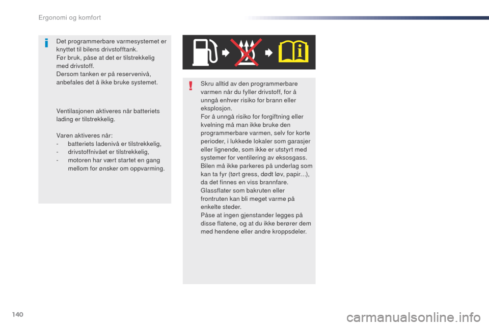Peugeot Expert VU 2016  Brukerhåndbok (in Norwegian) 140
Expert_no_Chap03_ergonomie-et-confort_ed01-2016
Skru alltid av den programmerbare 
varmen når du fyller drivstoff, for å 
unngå enhver risiko for brann eller 
eksplosjon.
For å unngå risiko f