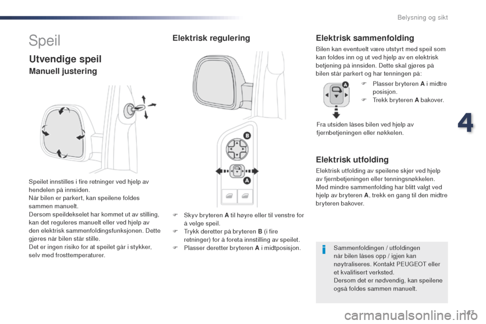 Peugeot Expert VU 2016  Brukerhåndbok (in Norwegian) 143
Expert_no_Chap04_eclairage-et-visibilite_ed01-2016
F Skyv bryteren A til høyre eller til venstre for å velge speil.
F
  t
r
 ykk deretter på bryteren B (i fire 
retninger) for å foreta innstil
