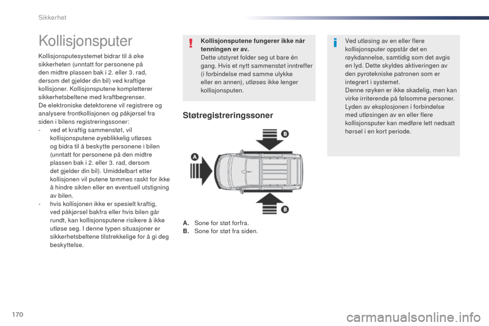 Peugeot Expert VU 2016  Brukerhåndbok (in Norwegian) 170
Expert_no_Chap05_securite_ed01-2016
Kollisjonsputer
Kollisjonsputesystemet bidrar til å øke 
sikkerheten (unntatt for personene på 
den midtre plassen bak i 2. eller 3. rad, 
dersom det gjelder