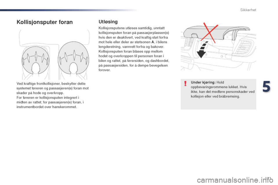Peugeot Expert VU 2016  Brukerhåndbok (in Norwegian) 171
Expert_no_Chap05_securite_ed01-2016
Kollisjonsputer foranUtløsing
Kollisjonsputene utløses samtidig, unntatt 
kollisjonsputen foran på passasjerplassen(e) 
hvis den er deaktivert, ved kraftig s