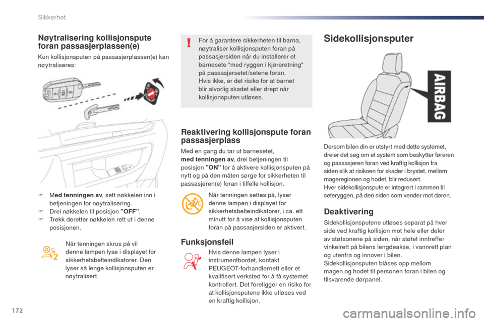 Peugeot Expert VU 2016  Brukerhåndbok (in Norwegian) 172
Expert_no_Chap05_securite_ed01-2016
Nøytralisering kollisjonspute 
foran passasjerplassen(e)
Kun kollisjonsputen på passasjerplassen(e) kan 
nøytraliseres:Når tenningen skrus på vil 
denne la