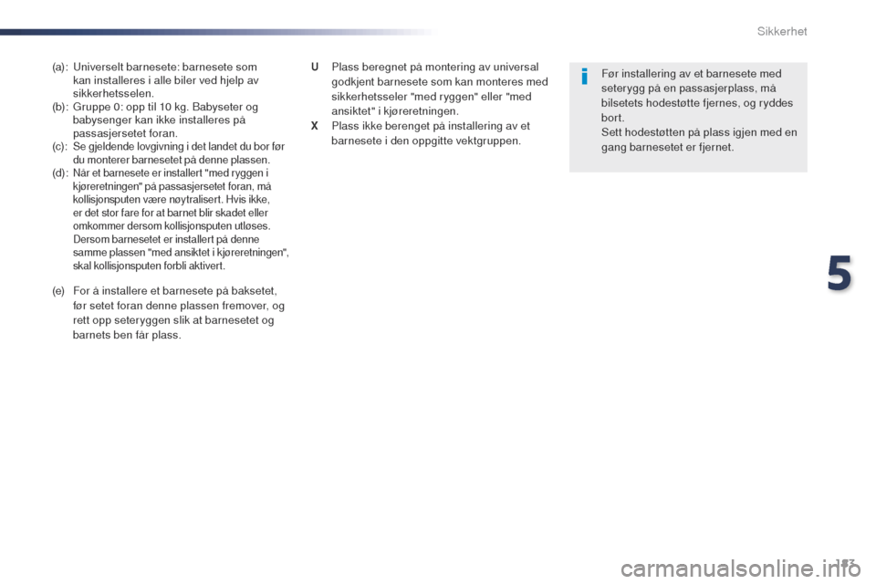 Peugeot Expert VU 2016  Brukerhåndbok (in Norwegian) 183
Expert_no_Chap05_securite_ed01-2016
(a):  universelt barnesete: barnesete som kan installeres i alle biler ved hjelp av 
sikkerhetsselen.
(b):
  g
r
 uppe 0: opp til 10 kg. Babyseter og 
babysenge