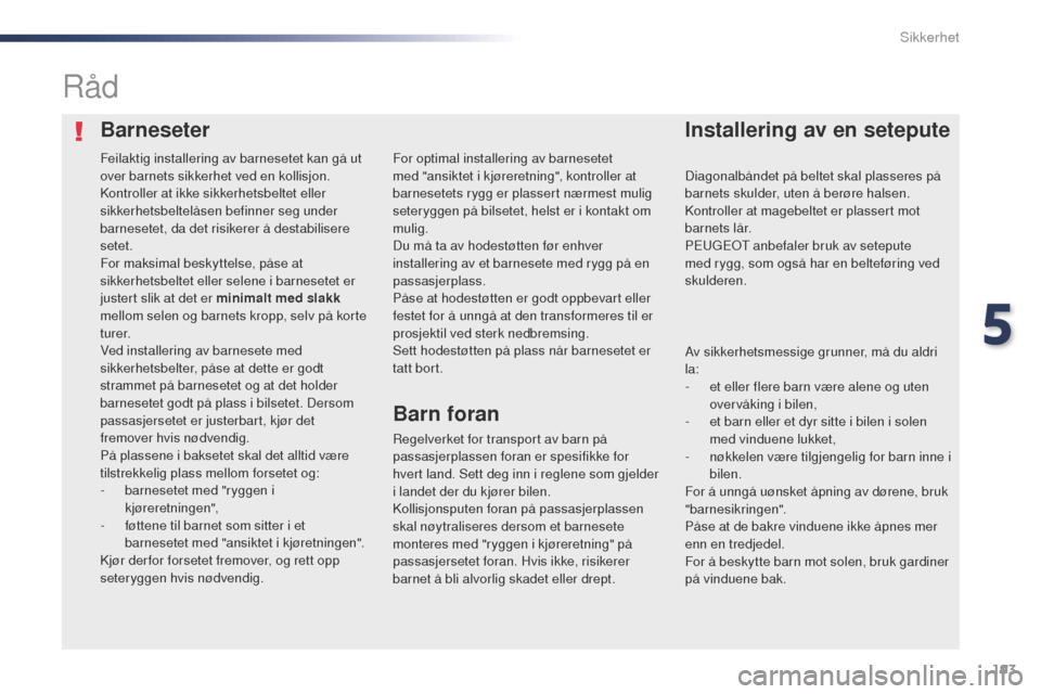 Peugeot Expert VU 2016  Brukerhåndbok (in Norwegian) 193
Expert_no_Chap05_securite_ed01-2016
BarneseterInstallering av en setepute
Råd
Regelverket for transport av barn på 
passasjerplassen foran er spesifikke for 
hvert land. Sett deg inn i reglene s