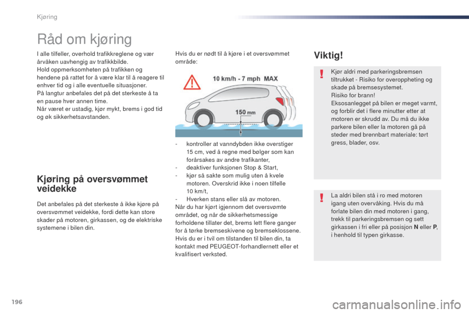 Peugeot Expert VU 2016  Brukerhåndbok (in Norwegian) 196
Expert_no_Chap06_conduite_ed01-2016
Råd om kjøring
I alle tilfeller, overhold trafikkreglene og vær 
årvåken uavhengig av trafikkbilde.
Hold oppmerksomheten på trafikken og 
hendene på ratt