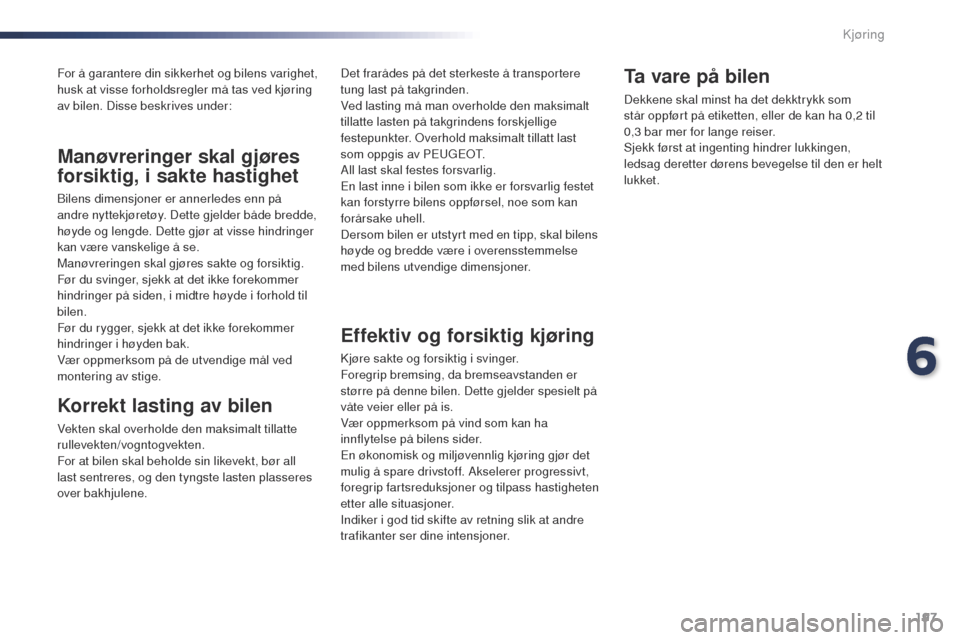 Peugeot Expert VU 2016  Brukerhåndbok (in Norwegian) 197
Expert_no_Chap06_conduite_ed01-2016
For å garantere din sikkerhet og bilens varighet, 
husk at visse forholdsregler må tas ved kjøring 
av bilen. Disse beskrives under:
Korrekt lasting av bilen