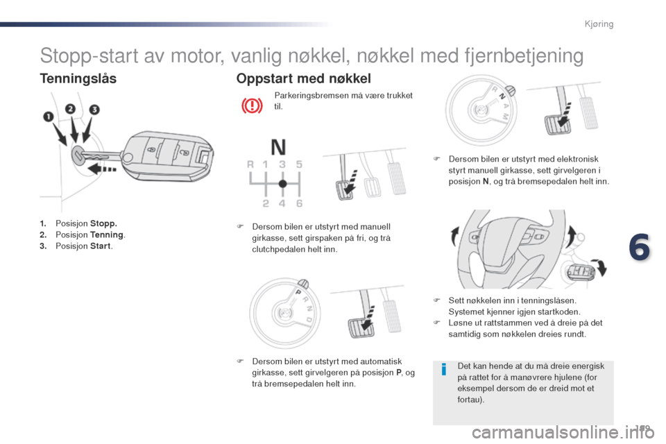 Peugeot Expert VU 2016  Brukerhåndbok (in Norwegian) 199
Expert_no_Chap06_conduite_ed01-2016
Stopp-start av motor, vanlig nøkkel, nøkkel med fjernbetjening
Tenningslås
1. Posisjon  Stopp.
2. P osisjon  Tenning .
3.
 

Posisjon  Start.
Oppstart med n