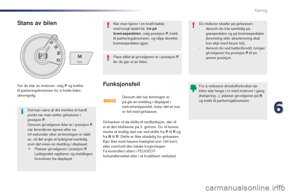 Peugeot Expert VU 2016  Brukerhåndbok (in Norwegian) 213
Expert_no_Chap06_conduite_ed01-2016
Dersom det når tenningen er 
på gis en melding i displayet i 
instrumentpanelet, betyr det at noe 
er feil med girkassen.
Funksjonsfeil
girkassen vil da skift