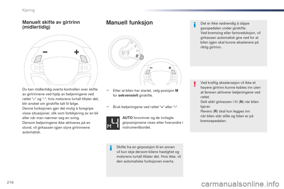 Peugeot Expert VU 2016  Brukerhåndbok (in Norwegian) 216
Expert_no_Chap06_conduite_ed01-2016
Manuelt skifte av girtrinn 
(midlertidig)
Du kan midlertidig overta kontrollen over skifte 
av girtrinnene ved hjelp av betjeningene ved 
rattet "+" og "-": hvi