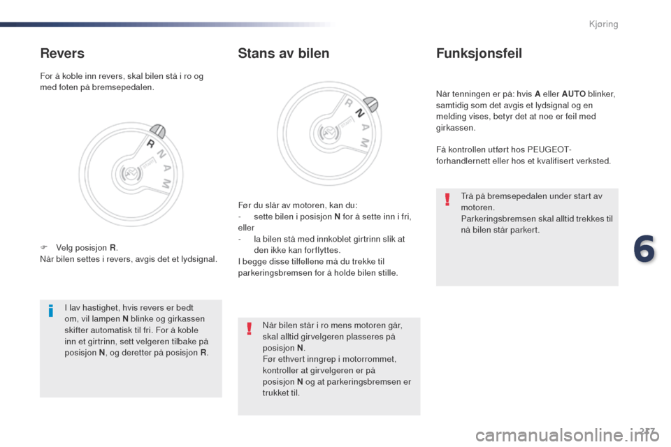 Peugeot Expert VU 2016  Brukerhåndbok (in Norwegian) 217
Expert_no_Chap06_conduite_ed01-2016
Når tenningen er på: hvis A eller AUTO blinker, 
samtidig som det avgis et lydsignal og en 
melding vises, betyr det at noe er feil med 
girkassen.
Funksjonsf