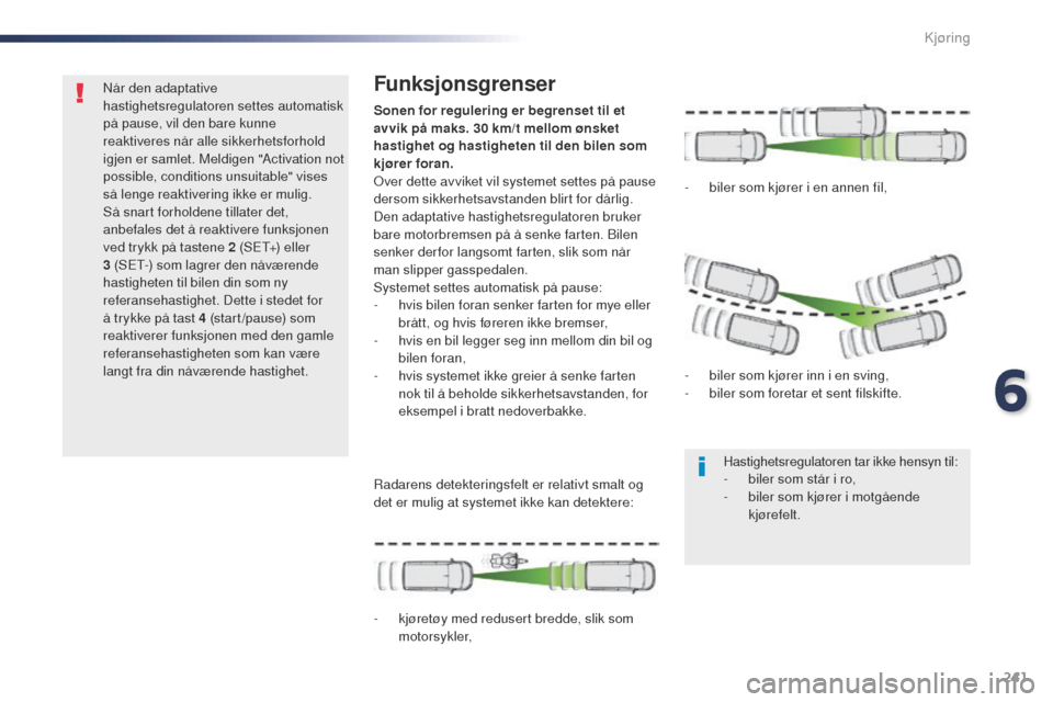 Peugeot Expert VU 2016  Brukerhåndbok (in Norwegian) 241
Expert_no_Chap06_conduite_ed01-2016
Når den adaptative 
hastighetsregulatoren settes automatisk 
på pause, vil den bare kunne 
reaktiveres når alle sikkerhetsforhold 
igjen er samlet. Meldigen 