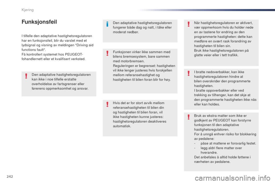 Peugeot Expert VU 2016  Brukerhåndbok (in Norwegian) 242
Expert_no_Chap06_conduite_ed01-2016
I tilfelle den adaptative hastighetsregulatoren 
har en funksjonsfeil, blir du varslet med et 
lydsignal og visning av meldingen "Driving aid 
functions fault".