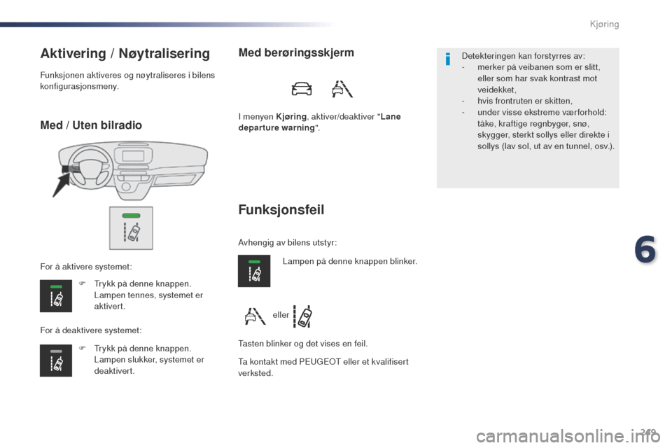 Peugeot Expert VU 2016  Brukerhåndbok (in Norwegian) 249
Expert_no_Chap06_conduite_ed01-2016
Med / Uten bilradio
Aktivering / Nøytralisering
F  trykk på denne knappen. Lampen tennes, systemet er 
aktivert.
F
  t
r
 ykk på denne knappen. 
Lampen slukk
