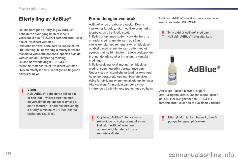 Peugeot Expert VU 2016  Brukerhåndbok (in Norwegian) 284
Expert_no_Chap07_info-pratiques_ed01-2016
Etterfylling av AdBlue®
Det må påregnes etter fylling av AdBlue®-
beholderen hver gang bilen er inne til 
vedlikehold hos PE
ugEo

t
-

forhandlernett