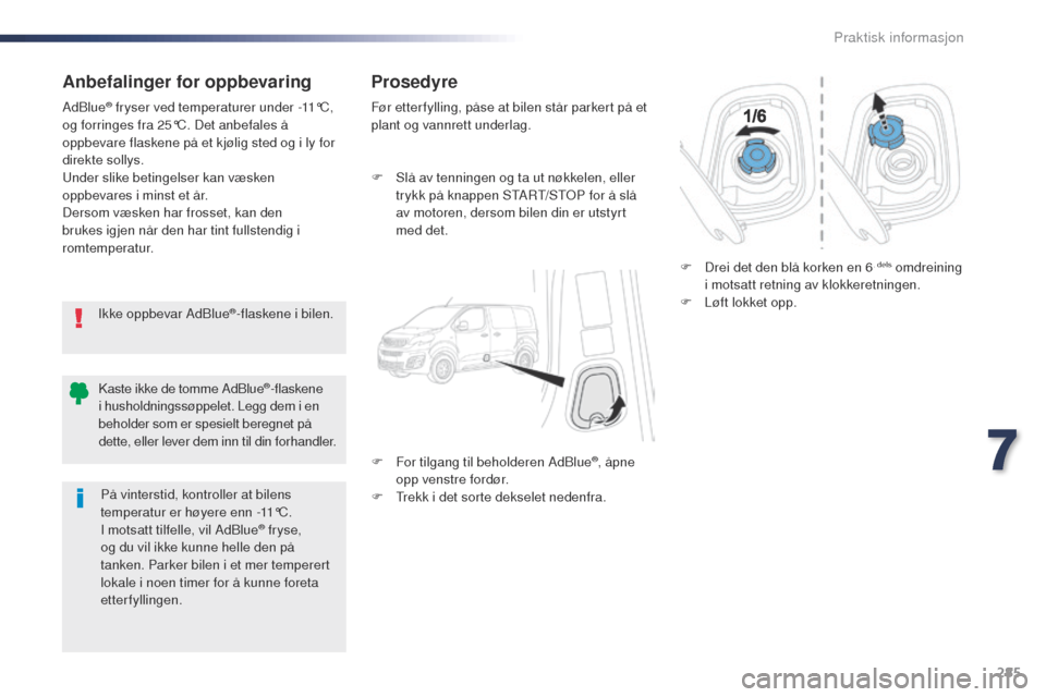 Peugeot Expert VU 2016  Brukerhåndbok (in Norwegian) 285
Expert_no_Chap07_info-pratiques_ed01-2016
Anbefalinger for oppbevaring
Ikke oppbevar AdBlue®-flaskene i bilen.
AdBlue
® fryser ved temperaturer under 
-11°C, 
og forringes fra 25°C. Det anbefa