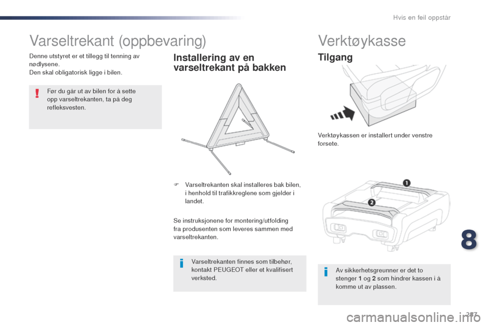 Peugeot Expert VU 2016  Brukerhåndbok (in Norwegian) 287
Expert_no_Chap08_En-cas-de-panne_ed01-2016
Varseltrekant (oppbevaring)
Før du går ut av bilen for å sette 
opp varseltrekanten, ta på deg 
refleksvesten.
Denne utstyret er et tillegg til tenni