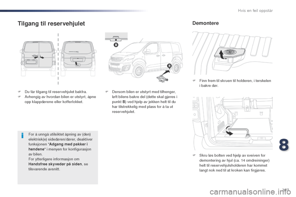 Peugeot Expert VU 2016  Brukerhåndbok (in Norwegian) 297
Expert_no_Chap08_En-cas-de-panne_ed01-2016
F Du får tilgang til reservehjulet bakfra.
F A vhengig av hvordan bilen er utstyrt, åpne 
opp klappdørene eller kofferlokket. F
 
F
 inn frem til skru