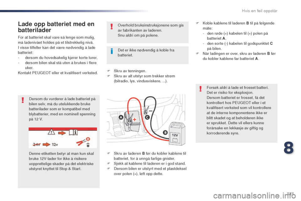 Peugeot Expert VU 2016  Brukerhåndbok (in Norwegian) 323
Expert_no_Chap08_En-cas-de-panne_ed01-2016
For at batteriet skal vare så lenge som mulig, 
må ladenivået holdes på et tilstrekkelig nivå.
I visse tilfeller kan det være nødvendig å lade 
b
