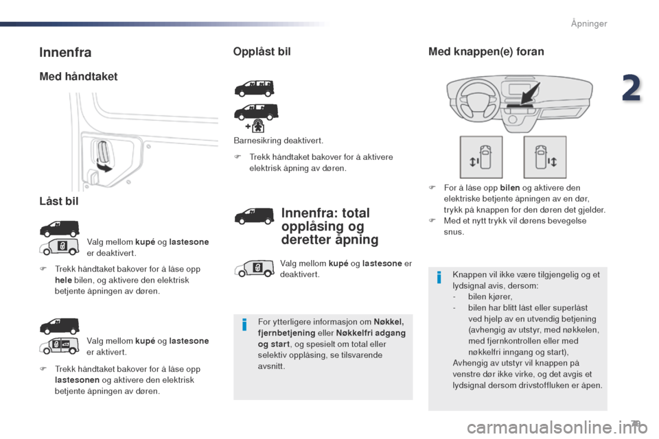 Peugeot Expert VU 2016  Brukerhåndbok (in Norwegian) 79
Expert_no_Chap02_ouvertures_ed01-2016
F  trekk håndtaket bakover for å låse opp lastesonen  og aktivere den elektrisk 
betjente åpningen av døren. F
  t
r
 ekk håndtaket bakover for å aktive