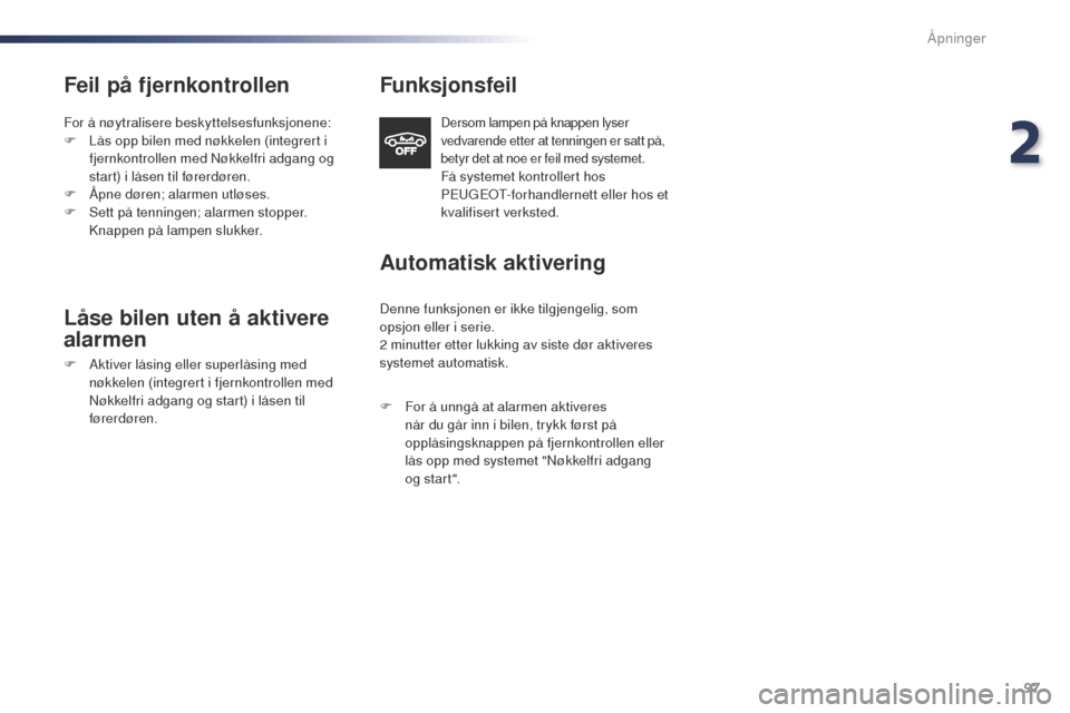 Peugeot Expert VU 2016  Brukerhåndbok (in Norwegian) 97
Expert_no_Chap02_ouvertures_ed01-2016
Feil på fjernkontrollen
For å nøytralisere beskyttelsesfunksjonene:
F L ås opp bilen med nøkkelen (integrert i 
fjernkontrollen med Nøkkelfri adgang og 
