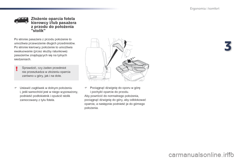 Peugeot Expert VU 2016  Instrukcja Obsługi (in Polish) 101
Expert_pl_Chap03_ergonomie-et-confort_ed01-2016
F Ustawić zagłówek w dolnym położeniu  i, jeśli samochód jest w niego wyposażony, 
podnieść podłokietnik i opuścić stolik 
zamocowany z