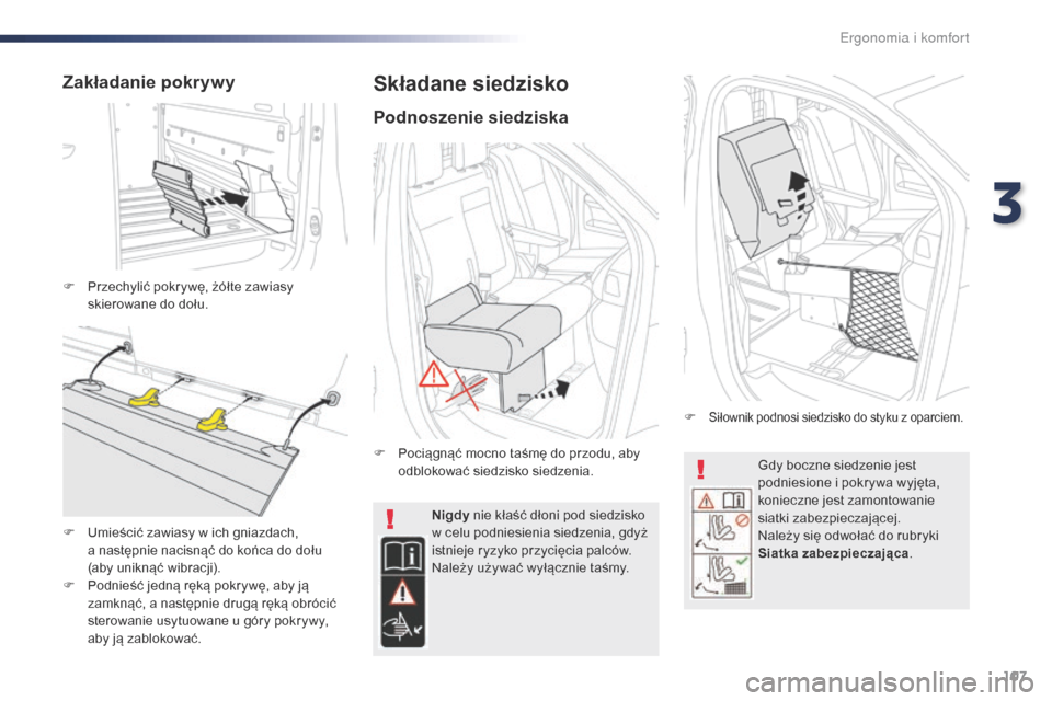 Peugeot Expert VU 2016  Instrukcja Obsługi (in Polish) 107
Expert_pl_Chap03_ergonomie-et-confort_ed01-2016
Gdy boczne siedzenie jest 
podniesione i pokrywa wyjęta, 
konieczne jest zamontowanie 
siatki zabezpieczającej.
Należy się odwołać do rubryki 