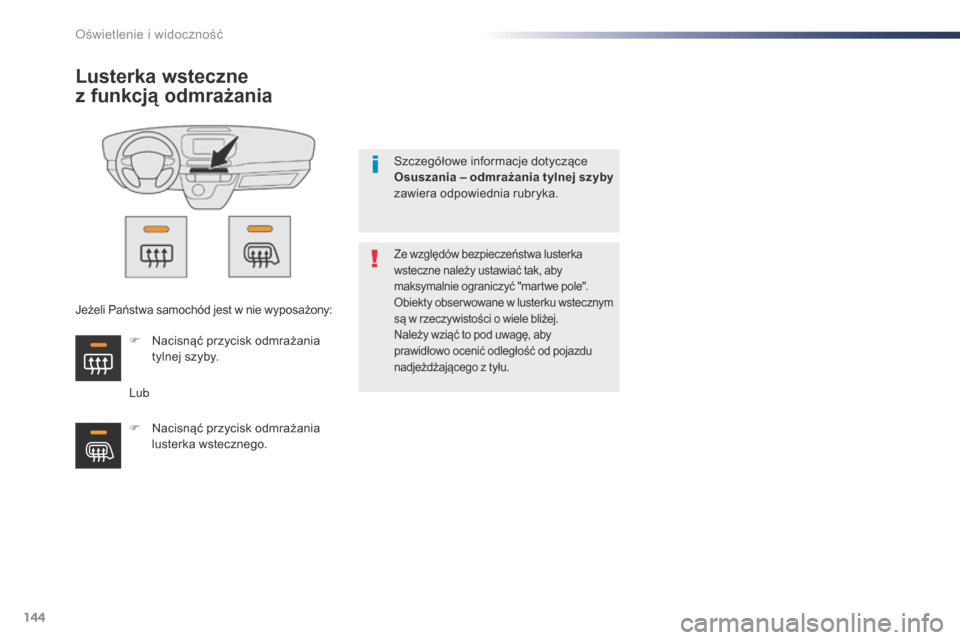 Peugeot Expert VU 2016  Instrukcja Obsługi (in Polish) 144
Expert_pl_Chap04_eclairage-et-visibilite_ed01-2016
Lusterka wsteczne 
z 
f
 unkcją odmrażania
Lub
Ze względów bezpieczeństwa lusterka 
wsteczne należy ustawiać tak, aby 
maksymalnie ogranic