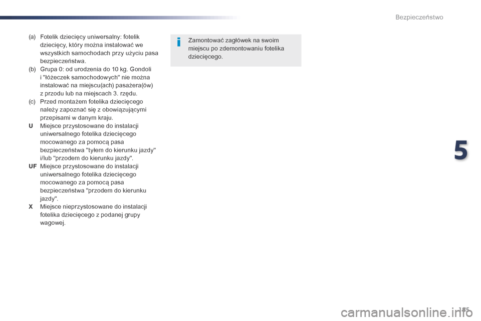 Peugeot Expert VU 2016  Instrukcja Obsługi (in Polish) 185
Expert_pl_Chap05_securite_ed01-2016
(a)  Fotelik dziecięcy uniwersalny: fotelik dziecięcy, który można instalować we 
wszystkich samochodach przy użyciu pasa 
bezpieczeństwa.
(b) 
 
G
 rupa