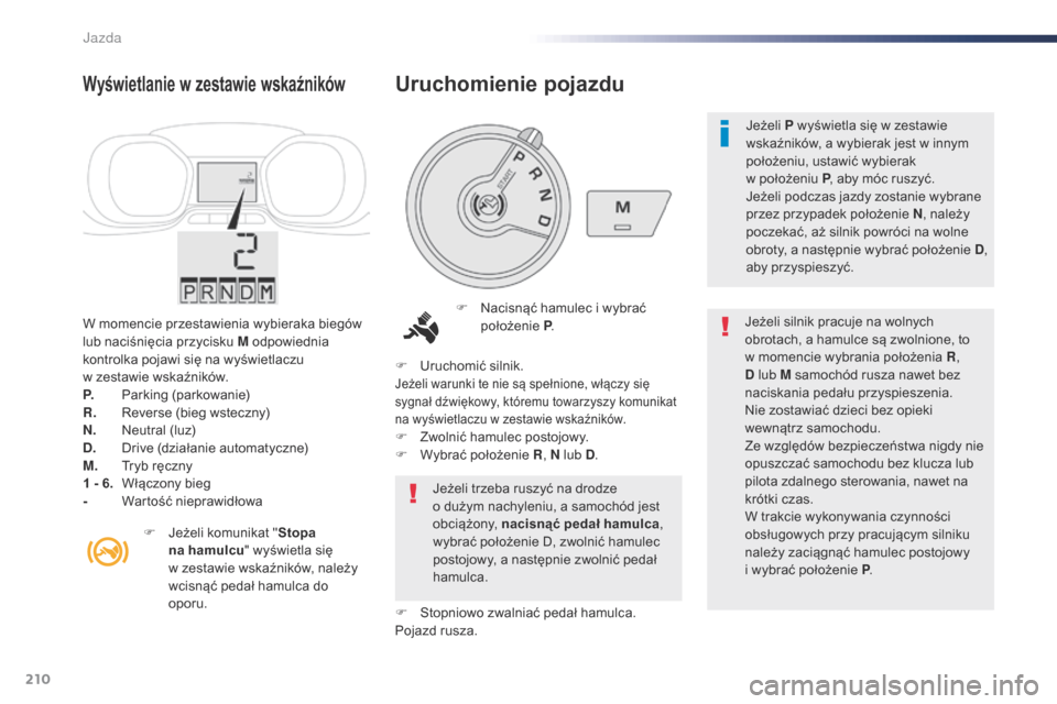 Peugeot Expert VU 2016 Instrukcja Obsługi (in Polish) 210
Expert_pl_Chap06_conduite_ed01-2016
W momencie przestawienia wybieraka biegów
lub naciśnięcia przycisku M odpowiednia
kontrolka pojawi się na wyświetlaczu
w zestawie wskaźników.
P.
P
Peugeot Expert VU 2016 Instrukcja Obsługi (in Polish) 210
Expert_pl_Chap06_conduite_ed01-2016
W momencie przestawienia wybieraka biegów
lub naciśnięcia przycisku M odpowiednia
kontrolka pojawi się na wyświetlaczu
w zestawie wskaźników.
P.
P