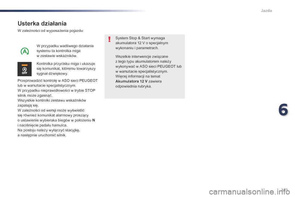Peugeot Expert VU 2016  Instrukcja Obsługi (in Polish) 221
Expert_pl_Chap06_conduite_ed01-2016
Usterka działania
W zależności od wyposażenia pojazdu:
Przeprowadzić kontrolę w ASO sieci PEUGEOT 
lub w warsztacie specjalistycznym.
W przypadku nieprawi