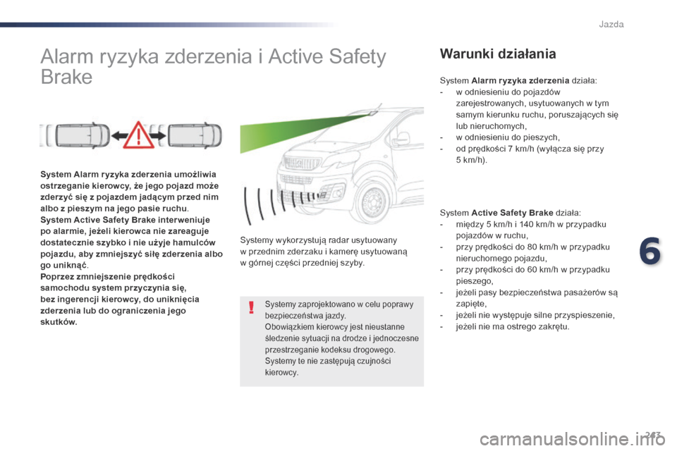Peugeot Expert VU 2016  Instrukcja Obsługi (in Polish) 243
Expert_pl_Chap06_conduite_ed01-2016
Alarm ryzyka zderzenia i Active Safety 
B rakeWarunki działania
System Active Safety Brake działa:
-
 m iędzy 5 km/h i 140 km/h w przypadku 
pojazdów w ruch