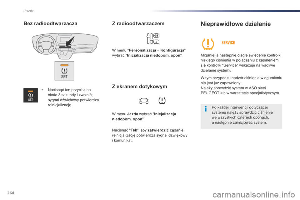 Peugeot Expert VU 2016  Instrukcja Obsługi (in Polish) 264
Expert_pl_Chap06_conduite_ed01-2016
W menu Jazda wybrać "Inicjalizacja 
niedopom. opon ".
Z radioodtwarzaczem
W menu "Personalizacja − Konfiguracja " 
wybrać " Inicjalizacja niedopom. opon ".
