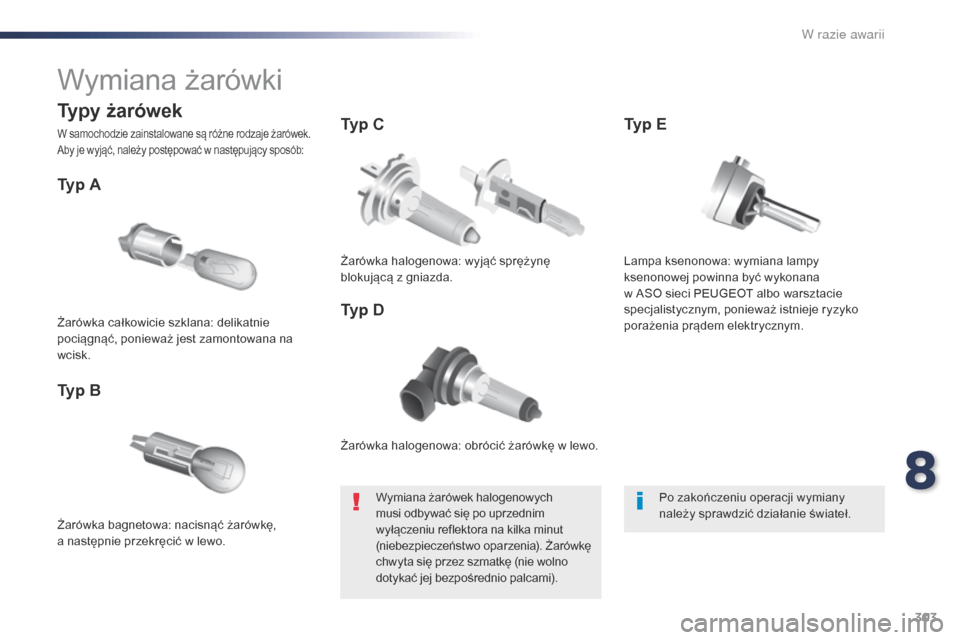 Peugeot Expert VU 2016  Instrukcja Obsługi (in Polish) 303
Expert_pl_Chap08_En-cas-de-panne_ed01-2016
Wymiana żarówki
Żarówka halogenowa: obrócić żarówkę w lewo.
Typ A
Żarówka bagnetowa: nacisnąć żarówkę, 
a  następnie przekręcić w lewo
