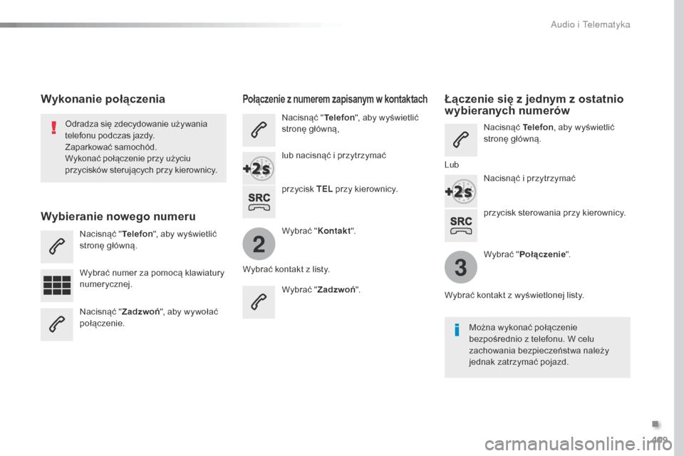 Peugeot Expert VU 2016  Instrukcja Obsługi (in Polish) 409
2
3
Expert_pl_Chap10b_NAC-1_ed01-2016
przycisk sterowania przy kierownicy.
Odradza się zdecydowanie używania 
telefonu podczas jazdy.
Zaparkować samochód.
Wykonać połączenie przy użyciu 
p