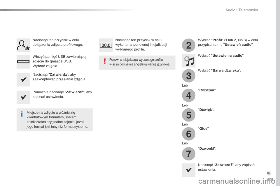 Peugeot Expert VU 2016  Instrukcja Obsługi (in Polish) 419
3
2
4
5
6
7
Expert_pl_Chap10b_NAC-1_ed01-2016
Wybrać "Profil" (1 lub 2, lub 3) w celu 
przypisania mu " Ustawień audio".
Wybrać " Ustawienia audio ".
Wybrać " Bar wa dźwięku ".
Lub "Rozdzia