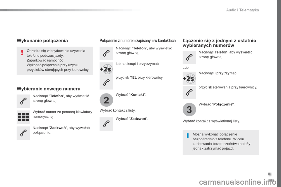 Peugeot Expert VU 2016  Instrukcja Obsługi (in Polish) 465
2
3
Expert_pl_Chap10c_RCC-1_ed01-2016
przycisk sterowania przy kierownicy.
Odradza się zdecydowanie używania 
telefonu podczas jazdy.
Zaparkować samochód.
Wykonać połączenie przy użyciu 
p