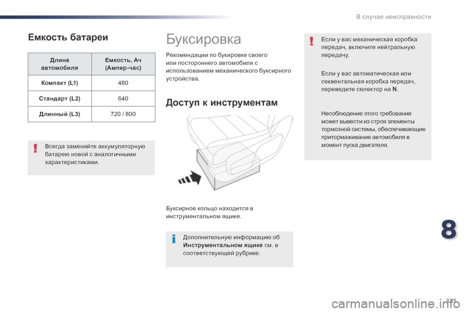 Peugeot Expert VU 2016  Инструкция по эксплуатации (in Russian) 325
Expert_ru_Chap08_En-cas-de-panne_ed01-2016
Емкость батареи
Длина 
автомобиля Емкость, Ач 
(Ампер-час)
Компакт (L1) 480
Стандарт (L2) 64