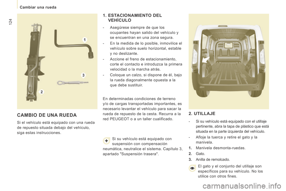 Peugeot Expert VU 2014 Manual del propietario (in Spanish) 124
Cambiar una rueda
Expert-VU_es_Chap07_Aide rapide_ed01-2014
CAMBIO DE UNA RUEDA
Si el vehículo está equipado con una rueda
de repuesto situada debajo del vehículo,
siga estas instr Peugeot Expert VU 2014 Manual del propietario (in Spanish) 124
Cambiar una rueda
Expert-VU_es_Chap07_Aide rapide_ed01-2014
CAMBIO DE UNA RUEDA
Si el vehículo está equipado con una rueda
de repuesto situada debajo del vehículo,
siga estas instr