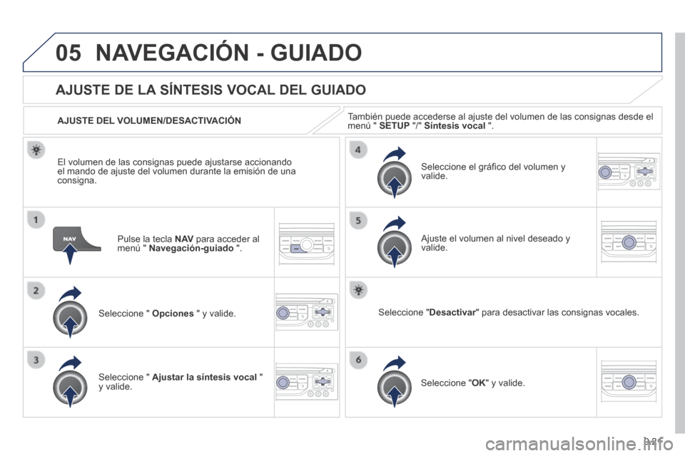 Peugeot Expert VU 2014  Manual del propietario (in Spanish) 9.21
05
Expert-VU_es_Chap09b_RT6-2-7_ed01-2014
 NAVEGACIÓN - GUIADO 
  Pulse la tecla  N AV  para acceder al menú "  Navegación-guiado   ".  
      AJUSTE  DE  LA  SÍNTESIS  VOCAL  DEL  GUIADO 
  