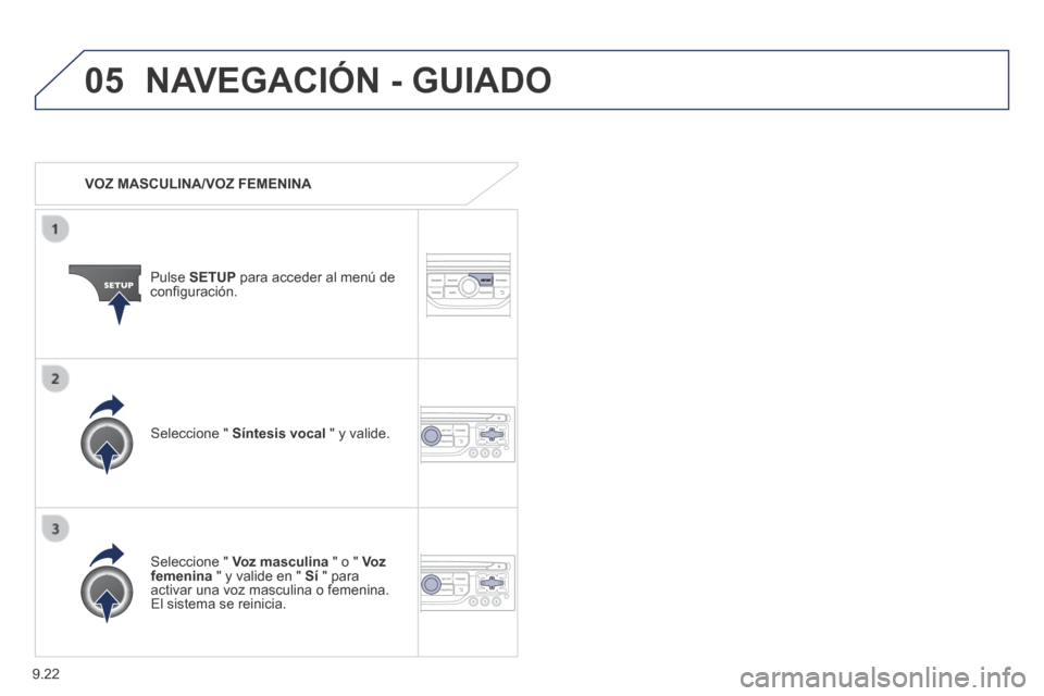 Peugeot Expert VU 2014  Manual del propietario (in Spanish) 9.22
05
Expert-VU_es_Chap09b_RT6-2-7_ed01-2014
 NAVEGACIÓN - GUIADO 
   VOZ  MASCULINA/VOZ  FEMENINA  
  Pulse   SETUP  para acceder al menú de conﬁ guración.  
  Seleccione  "   Voz masculina  "
