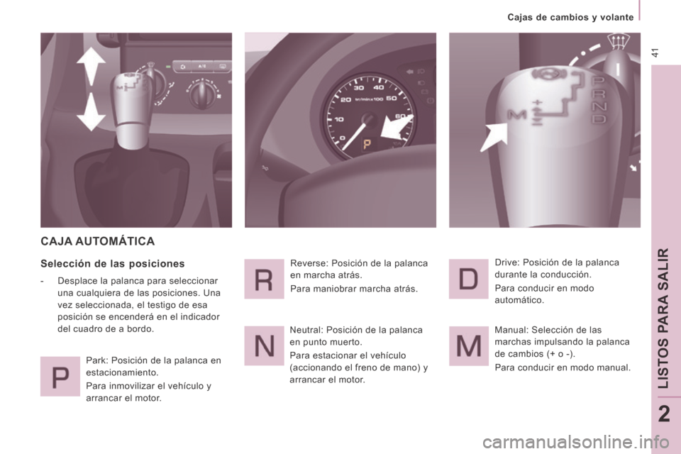 Peugeot Expert VU 2014  Manual del propietario (in Spanish)  41
   Cajas  de  cambios  y  volante   
LISTOS PARA SALIR
2
Expert-VU_es_Chap02_Pret a Partir_ed01-2014
 CAJA  AUTOMÁTICA 
  Selección de las posiciones 
   -   Desplace  la  palanca  para  selecci