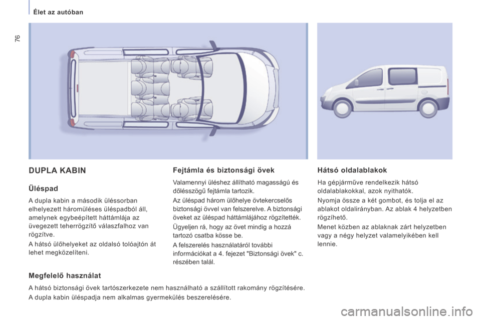 Peugeot Expert VU 2014 Kezelési útmutató (in Hungarian) 76
Élet az autóban
Expert-VU_hu_Chap03_Ergonomie et confort_ed01-2014
DUPLA KABIN
Üléspad
A dupla kabin a második üléssorban
elhelyezett háromüléses üléspadból áll,
amelyn Peugeot Expert VU 2014 Kezelési útmutató (in Hungarian) 76
Élet az autóban
Expert-VU_hu_Chap03_Ergonomie et confort_ed01-2014
DUPLA KABIN
Üléspad
A dupla kabin a második üléssorban
elhelyezett háromüléses üléspadból áll,
amelyn