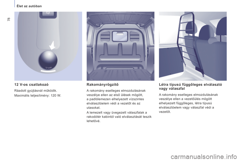 Peugeot Expert VU 2014  Kezelési útmutató (in Hungarian) 78
   Élet az autóban   
Expert-VU_hu_Chap03_Ergonomie et confort_ed01-2014
  12  V-os  csatlakozó 
 Ráadott gyújtásnál működik. 
 Maximális teljesítmény: 120 W.  
  Létra típusú függ