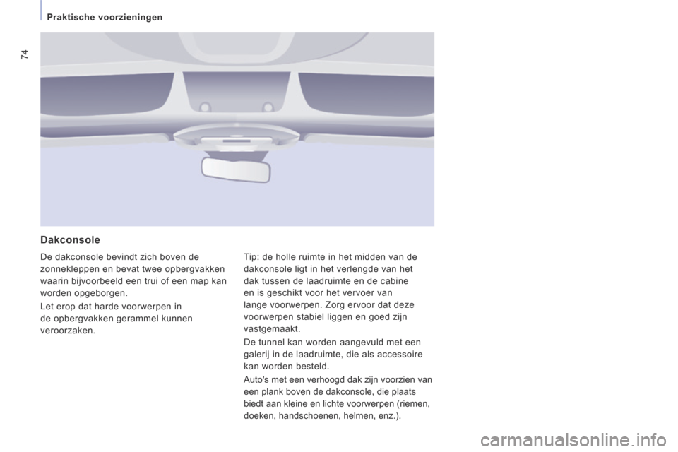 Peugeot Expert VU 2014  Handleiding (in Dutch) 74
   Praktische  voorzieningen   
Expert-VU_nl_Chap03_Ergonomie et confort_ed01-2014
  Dakconsole 
 De dakconsole bevindt zich boven de 
zonnekleppen en bevat twee opbergvakken 
waarin bijvoorbeeld e
