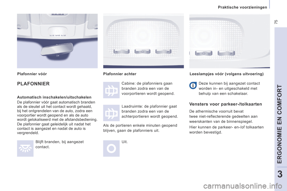 Peugeot Expert VU 2014 Handleiding (in Dutch) 75
Praktische voorzieningen
ERGONOMIE EN COMFORT
3
Expert-VU_nl_Chap03_Ergonomie et confort_ed01-2014
PLAFONNIER
Automatisch inschakelen/uitschakelen
De plafonnier vóór gaat automatis Peugeot Expert VU 2014 Handleiding (in Dutch) 75
Praktische voorzieningen
ERGONOMIE EN COMFORT
3
Expert-VU_nl_Chap03_Ergonomie et confort_ed01-2014
PLAFONNIER
Automatisch inschakelen/uitschakelen
De plafonnier vóór gaat automatis