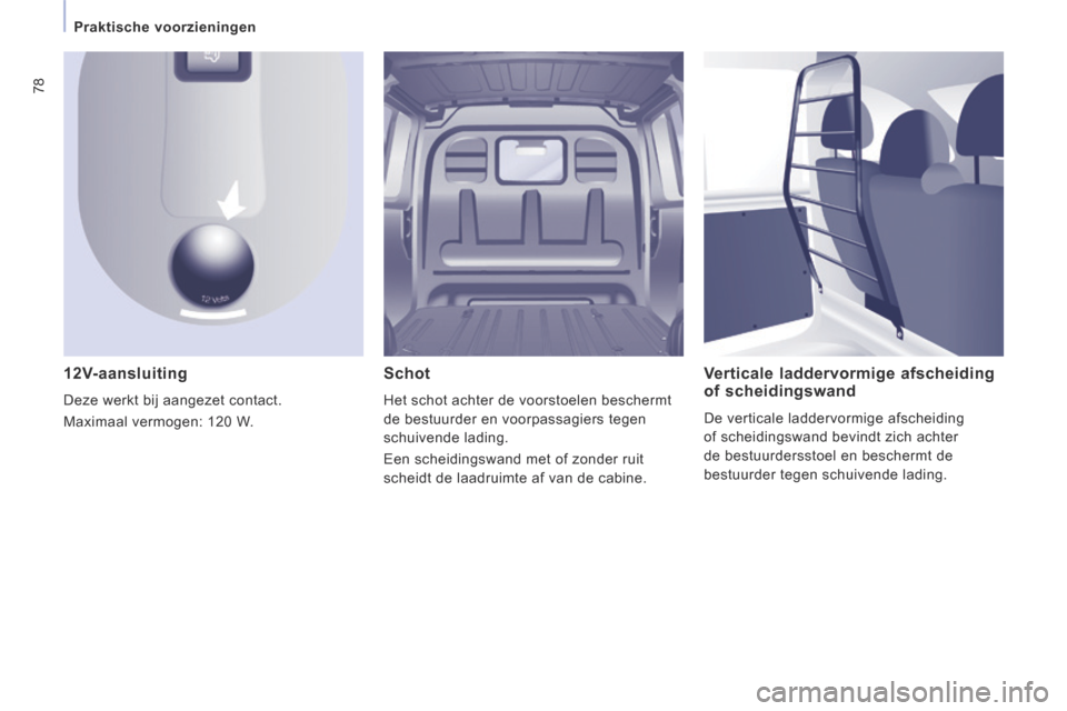 Peugeot Expert VU 2014  Handleiding (in Dutch) 78
   Praktische  voorzieningen   
Expert-VU_nl_Chap03_Ergonomie et confort_ed01-2014
  12V-aansluiting 
 Deze werkt bij aangezet contact. 
 Maximaal vermogen: 120 W.  
  Verticale  laddervormige  afs