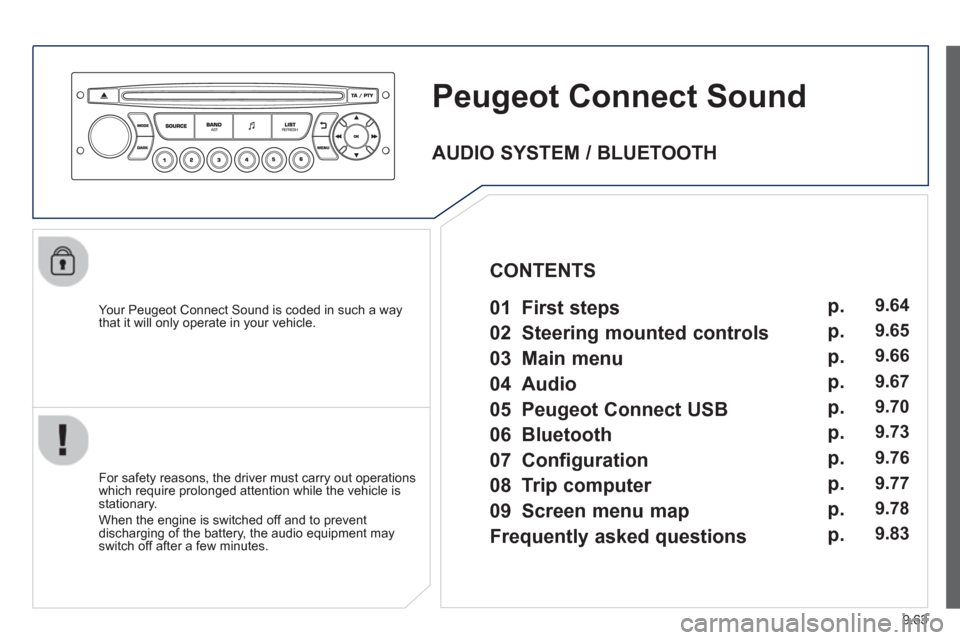 Peugeot Expert VU 2013  Owners Manual 9.63
Peugeot Connect Sound 
   
Your Peugeot Connect Sound is coded in such a way 
that it will only operate in your vehicle.  
   
For safet
y reasons, the driver must carry out operations 
which req