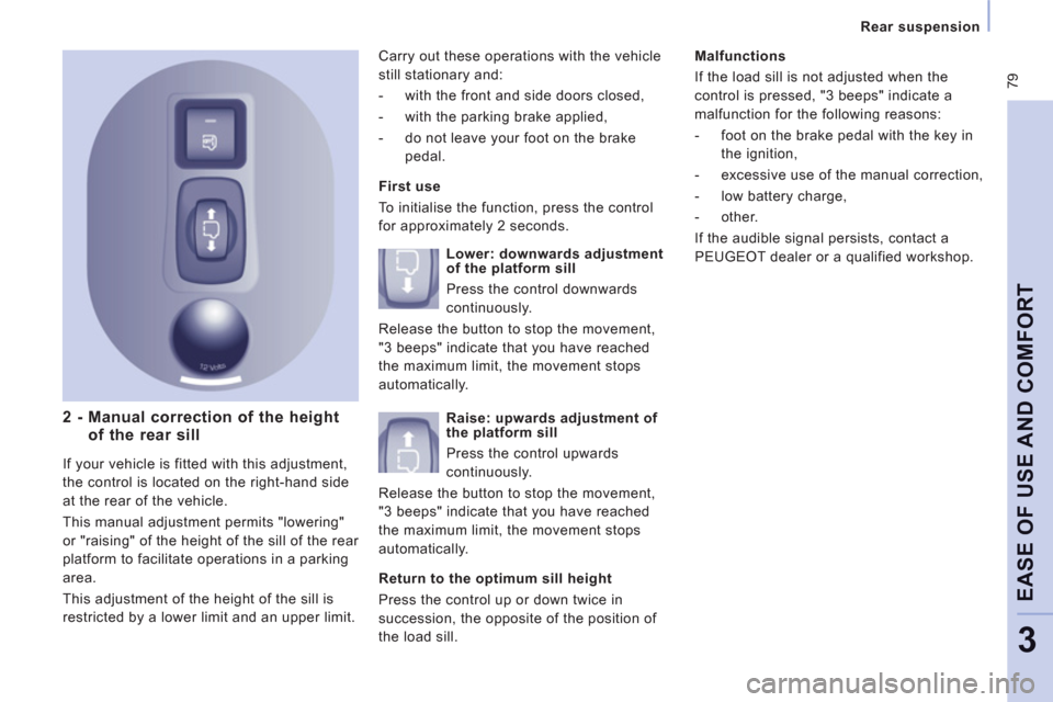 Peugeot Expert VU 2013  Owners Manual  79
Rear suspension
EASE OF USE AND COMFOR
T
3
   
2 -  Manual correction of the height
of the rear sill
   
First use 
To initialise the 
function, press the control 
for approximatel
y 2 seconds. 
 
