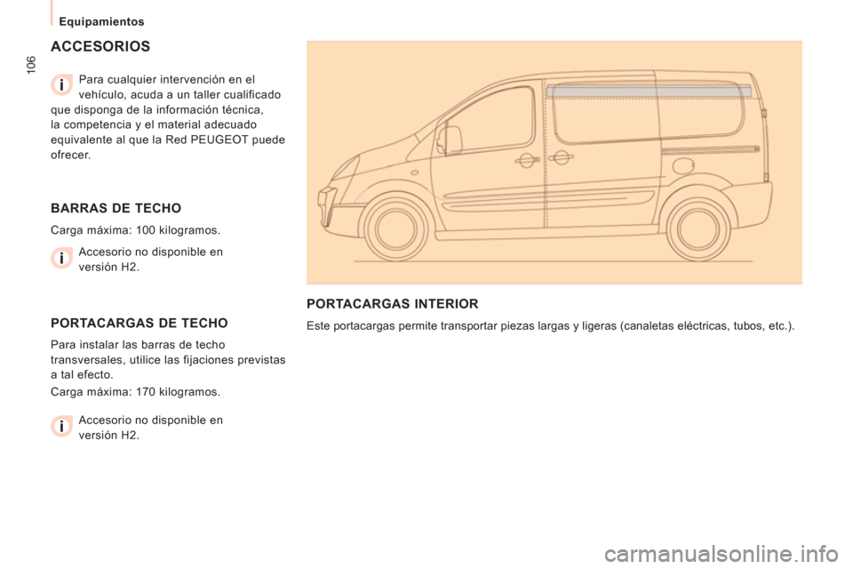 Peugeot Expert VU 2013  Manual del propietario (in Spanish) 106
   
 
Equipamientos  
 
 
ACCESORIOS  
 
 
Para cualquier intervención en el 
vehículo, acuda a un taller cualificado 
que disponga de la información técnica, 
la competencia y el material ade