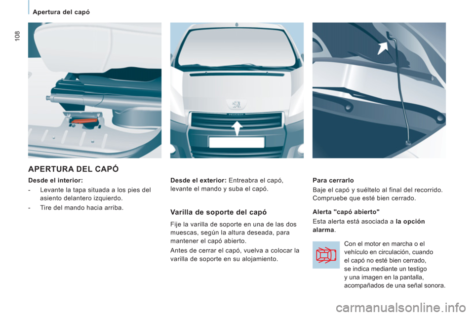 Peugeot Expert VU 2013  Manual del propietario (in Spanish) 108
   
 
Apertura del capó  
 
 
APERTURA DEL CAPÓ 
 
 
Desde el interior:  
   
 
-   Levante la tapa situada a los pies del 
asiento delantero izquierdo. 
   
-   Tire del mando hacia arriba.    