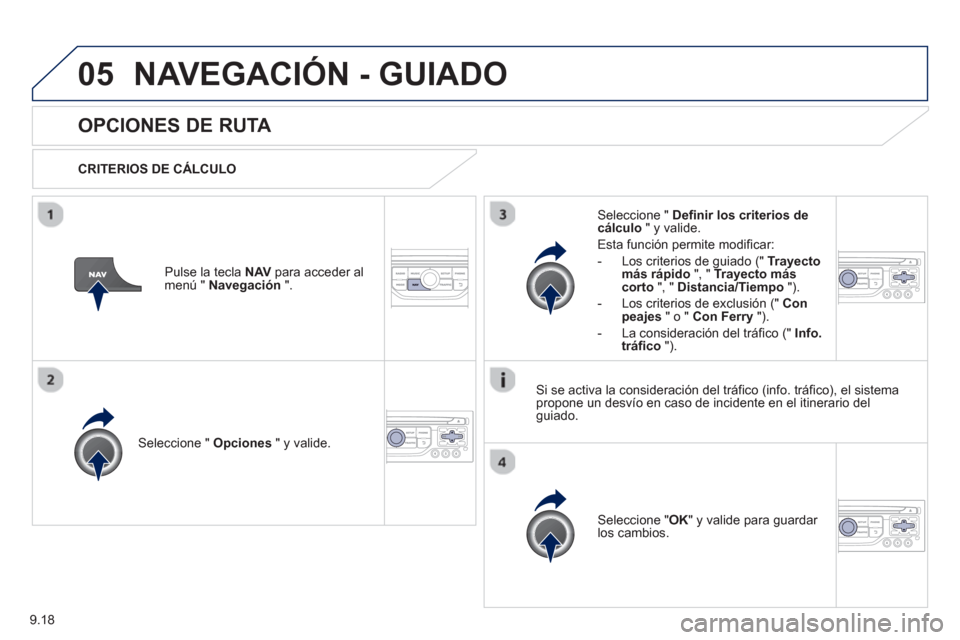 Peugeot Expert VU 2013  Manual del propietario (in Spanish) 9.18
05NAVEGACIÓN - GUIADO
   
 
 
 
 
OPCIONES DE RUTA 
 
 
CRITERIOS DE CÁLCULO  
Seleccione "  Opciones 
 " y valide.
Seleccione " OK 
" y valide para guardar los cambios.  
     
Seleccione "  D